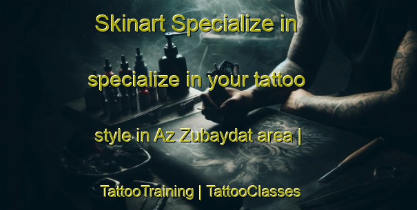 Skinart Specialize in specialize in your tattoo style in Az Zubaydat area | TattooTraining | TattooClasses | SkinartTraining-State of Palestine